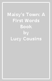 Maisy s Town: A FIrst Words Book
