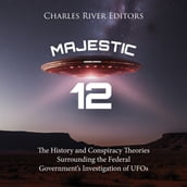 Majestic 12: The History and Conspiracy Theories Surrounding the Federal Government s Investigation of UFOs