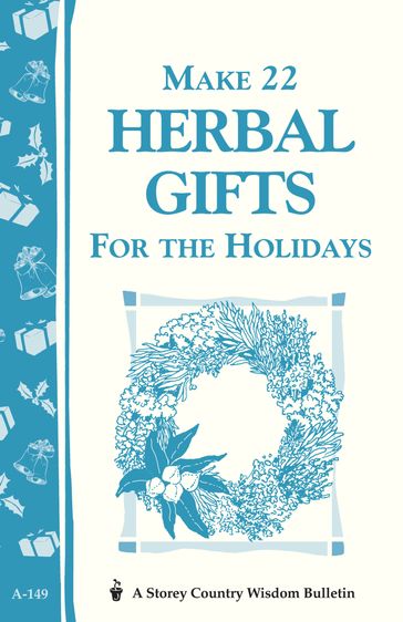 Make 22 Herbal Gifts for the Holidays - Editors of Garden Way Publishing