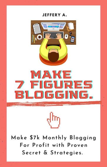 Make 7 Figures Blogging - Jeffery A.