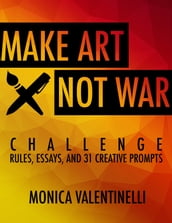 Make Art Not War Challenge: Rules, Essays, and 31 Creative Prompts