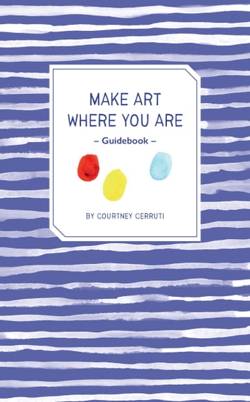 Make Art Where You Are Guidebook - Courtney Cerruti
