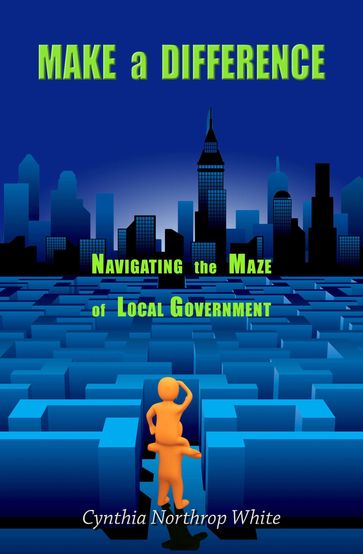 Make a Difference: Navigating the Maze of Local Government - Cynthia Northrop White