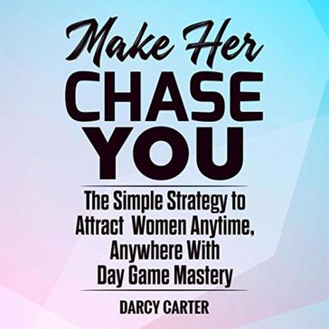 Make Her Chase You - Darcy Carter