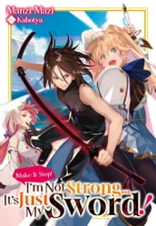 Make It Stop! I m Not Strong It s Just My Sword! Volume 1