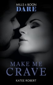 Make Me Crave (The Make Me Series, Book 2) (Mills & Boon Dare)