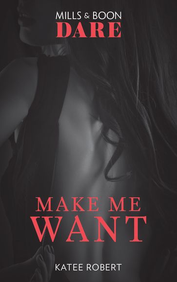 Make Me Want (The Make Me Series, Book 1) (Mills & Boon Dare) - Katee Robert