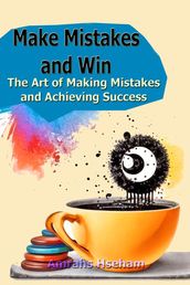 Make Mistakes and Win: The Art of Making Mistakes and Achieving Success