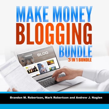 Make Money Blogging Bundle 3 in 1 Bundle - Mark Robertson - Andrew J. Nagle - Brandon M. Robertson
