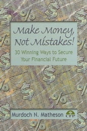 Make Money, Not Mistakes! 30 Winning Ways to Secure Your Financial Future