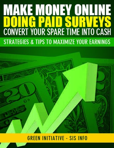 Make Money Online Doing Paid Surveys: Convert Your Spare Time Into Cash - Strategies & Tips to Maximize Your Earnings - Green Initiatives
