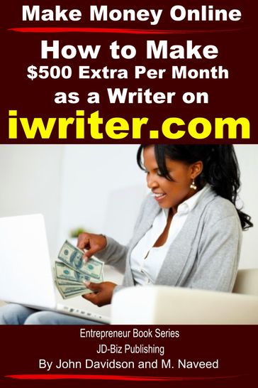 Make Money Online How to Make $500 Extra Per Month As a Writer on iWriter.com - John Davidson - M. Naveed