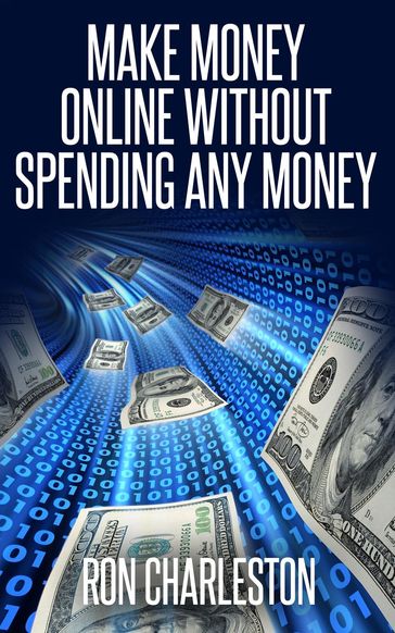 Make Money Online Without Spending Any Money - Ron Charleston