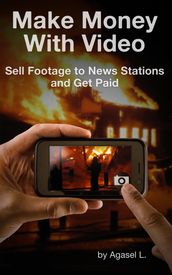 Make Money with Video: Sell Footage to News Stations and Get Paid