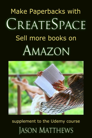 Make Paperbacks with CreateSpace: Sell More Books on Amazon - Jason Matthews