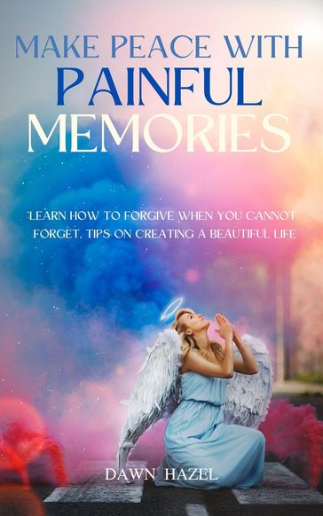 Make Peace With Painful Memories - Dawn Hazel