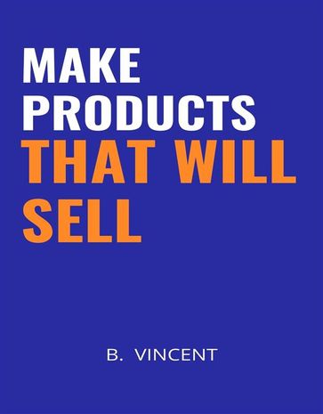 Make Products That Will Sell - B. VINCENT