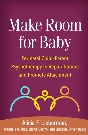 Make Room for Baby - Phd Alicia F. Lieberman - PsyD Gloria Castro - LMFT Griselda Oliver Bucio - PhD Manuela A. Diaz