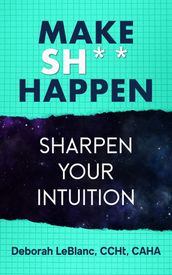 Make Sh*t Happen- Sharpen Your Intuition