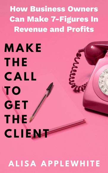 Make The Call To Get The Client - Alisa Applewhite