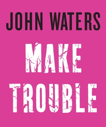 Make Trouble - John Waters