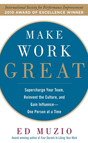 Make Work Great: Super Charge Your Team, Reinvent the Culture, and Gain Influence One Person at a Time - Edward G. Muzio
