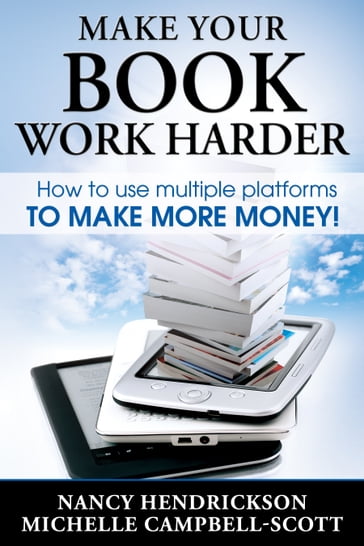 Make Your Book Work Harder: How To Use Multiple Platforms To Make More Money - Nancy Hendrickson