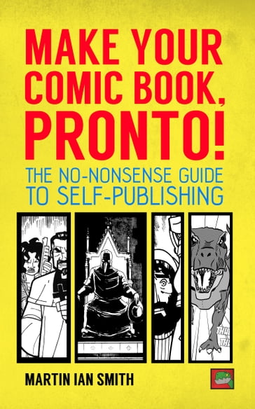 Make Your Comic Book, Pronto!: The No-Nonsense Guide to Self-Publishing - Martin Ian Smith