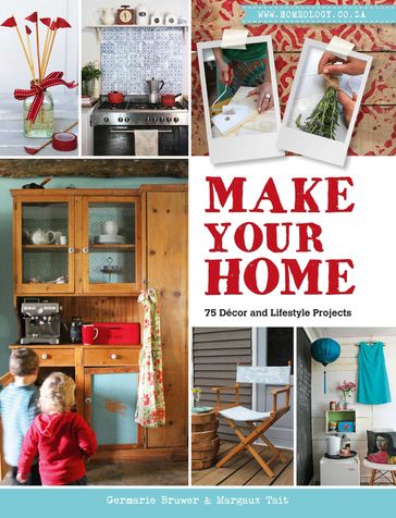 Make Your Home  75 Décor and Lifestyle Projects - Germarie Bruwer