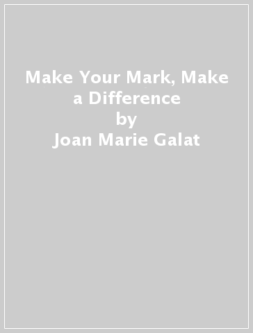 Make Your Mark, Make a Difference - Joan Marie Galat
