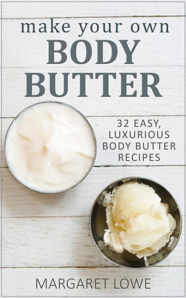 Make Your Own Body Butter: 32 Easy Body Butter Recipes - Margaret Lowe