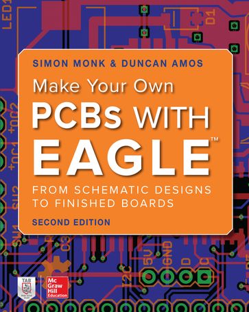 Make Your Own PCBs with EAGLE: From Schematic Designs to Finished Boards - Duncan Amos - Simon Monk