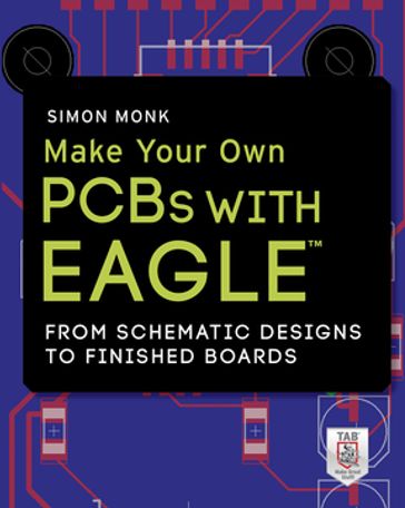 Make Your Own PCBs with EAGLE: From Schematic Designs to Finished Boards - Simon Monk