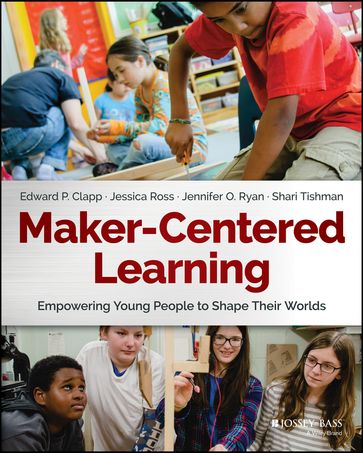 Maker-Centered Learning - Edward P. Clapp - Jessica Ross - Jennifer O. Ryan - Shari Tishman