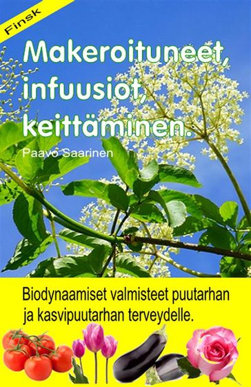 Makeroituneet, infuusiot, keittäminen. Biodynaamiset valmisteet puutarhan ja kasvipuutarhan terveydelle. - Paavo Saarinen