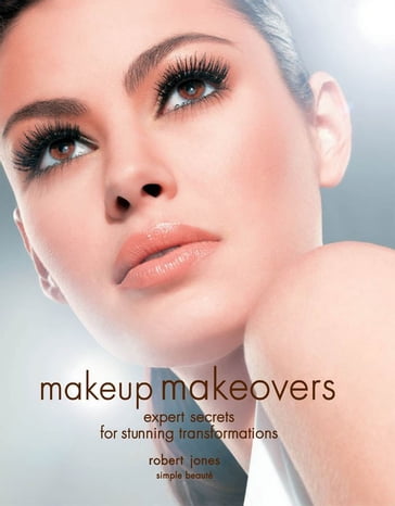Makeup Makeovers: Expert Secrets for Stunning Transformations - Robert Jones