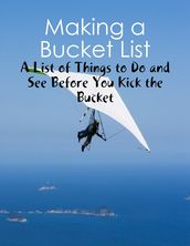 Making a Bucket List - A List of Things to Do and See Before You Kick the Bucket