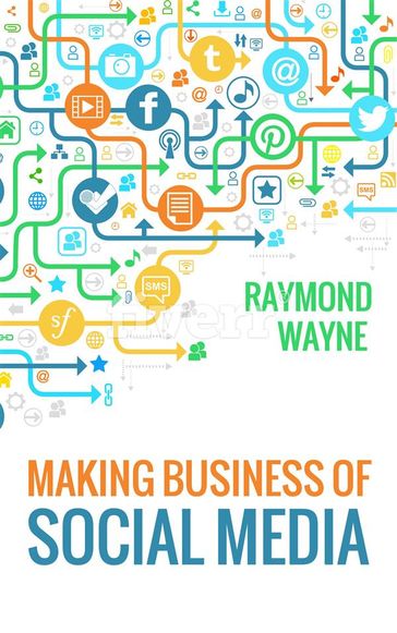 Making Business Of Social Media - Raymond Wayne