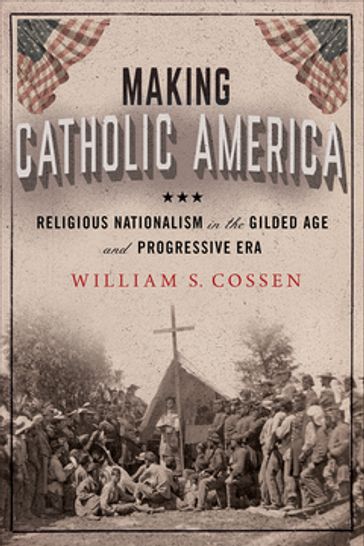 Making Catholic America - William S. Cossen