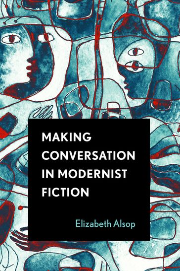 Making Conversation in Modernist Fiction - Elizabeth Alsop