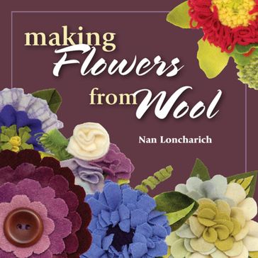 Making Flowers from Wool - Nan Loncharich