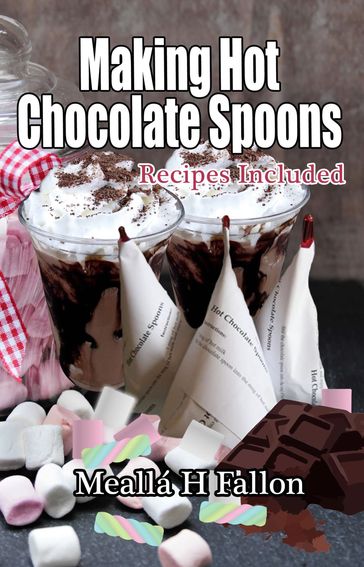 Making Hot Chocolate Spoons: Recipes Included - Meallá H Fallon