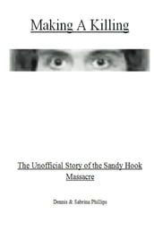 Making a Killing: The Unofficial Story of the Sandy Hook Massacre