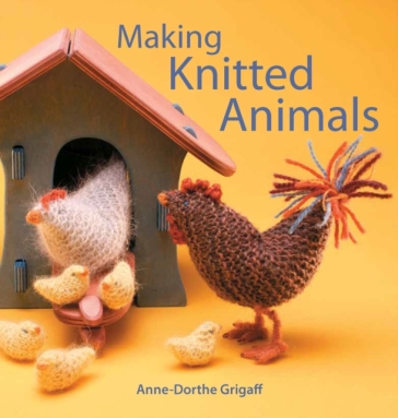 Making Knitted Animals - Anne Dorthe Grigaff