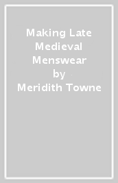 Making Late Medieval Menswear