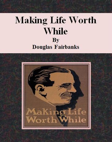 Making Life Worth While - Douglas Fairbanks