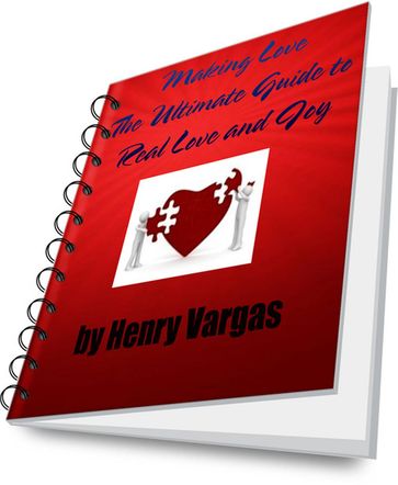Making Love The Ultimate Guide to Real Love and Joy - Henry Vargas
