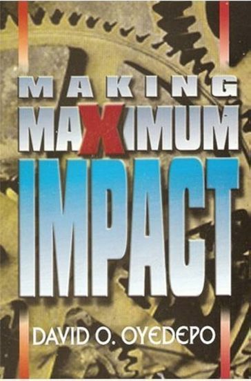 Making Maximum Impact - David O. Oyedepo