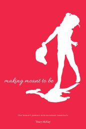 Making Meant to Be: One Woman s Journey with Secondary Infertility- a memoir (updated edition)