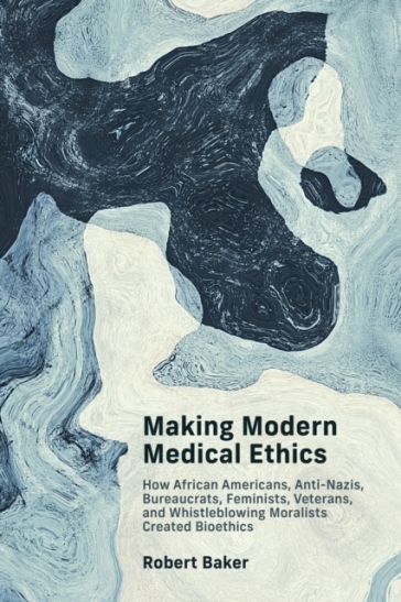 Making Modern Medical Ethics - Robert Baker